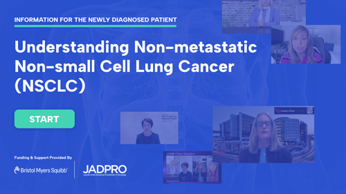 Information for the Newly Diagnosed Patient—Understanding Non-metastatic Non-small Cell Lung Cancer (NSCLC)